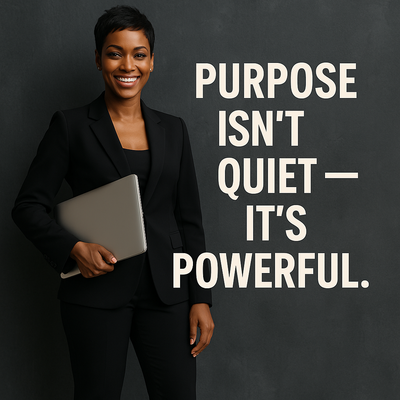 Purpose isn't Quiet, It's Powerful